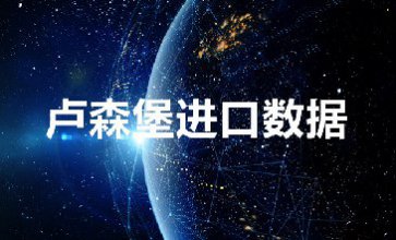 卢森堡进口数据_提供精准采购商信息