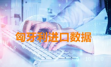 匈牙利海关数据——海关数据查询入口