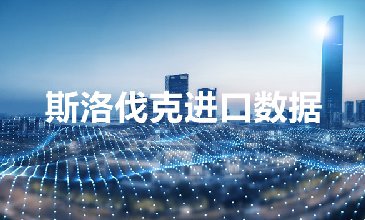 斯洛伐克海关数据——海关数据查询入口