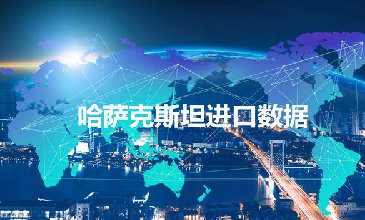 哈萨克斯坦海关数据——海关数据查询入口