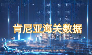 肯尼亚海关数据-全球海关进出口数据