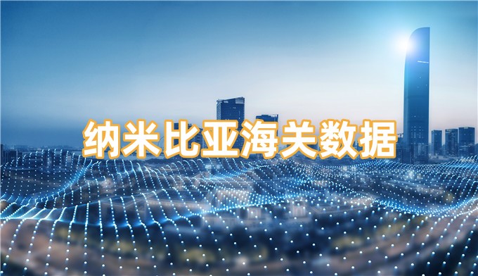 纳米比亚海关数据-全球海关进出口数据