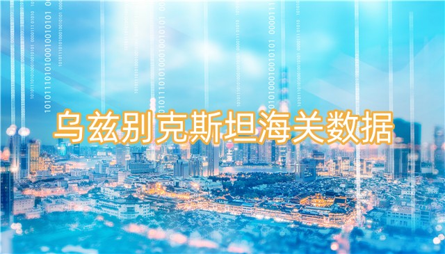 乌兹别克斯坦海关数据怎么获取？