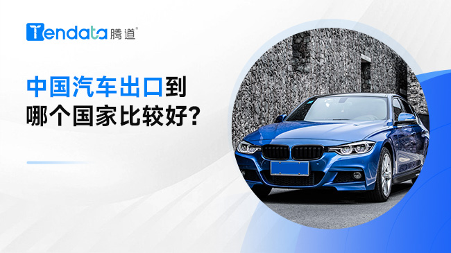 中国汽车出口到哪个国家比较好？海关数据来帮您分析！