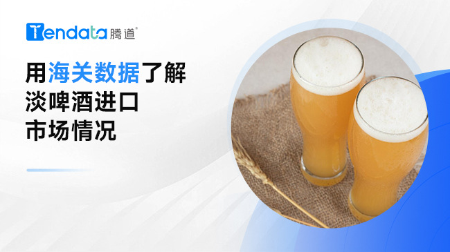 用海关数据了解淡啤酒进口市场情况