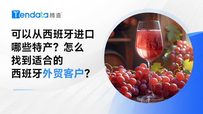 可以从西班牙进口哪些特产？怎么找到适合的西班牙外贸客户？