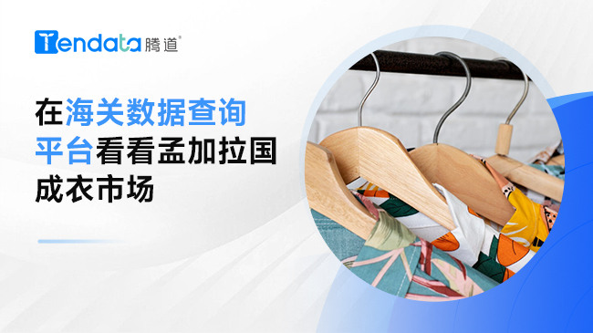 在海关数据查询平台看看孟加拉国成衣市场