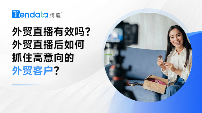 外贸直播有效吗？外贸直播后如何抓住高意向的外贸客户？