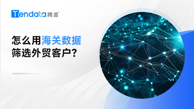 怎么用海关数据筛选外贸客户？